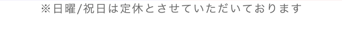 日曜祝日は定休とさせていただいております